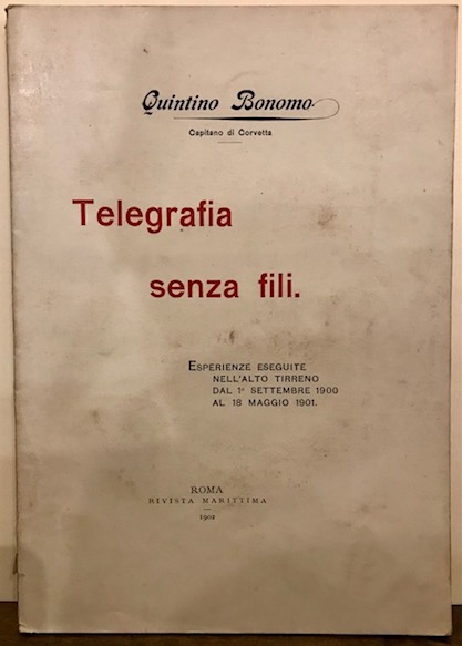 Quintino Bonomo Telegrafia senza fili. Esperienze eseguite nell'alto Tirreno dal 1Â° settembre 1900 al 18 maggio 1901 1902 Roma Tipografia ditta L. Cecchini